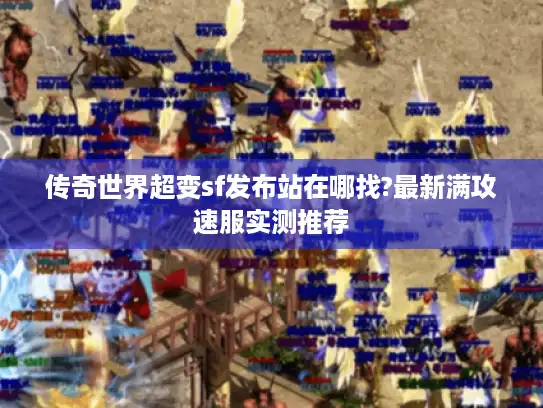 传奇世界超变sf发布站在哪找?最新满攻速服实测推荐