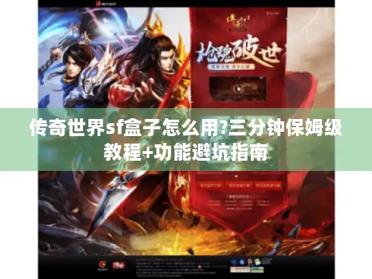 传奇世界sf盒子怎么用?三分钟保姆级教程+功能避坑指南