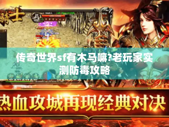 传奇世界sf有木马嘛?老玩家实测防毒攻略