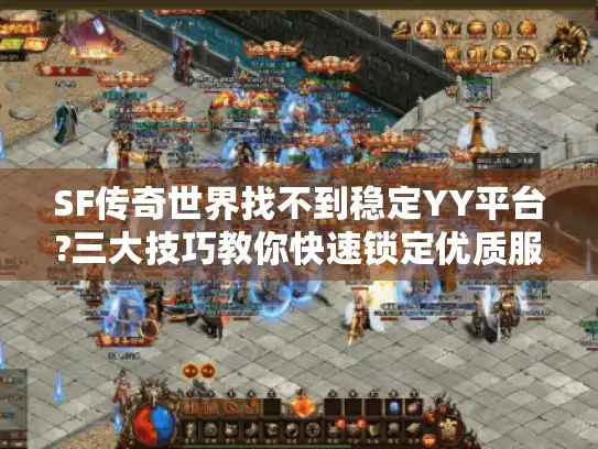 SF传奇世界找不到稳定YY平台?三大技巧教你快速锁定优质服务器