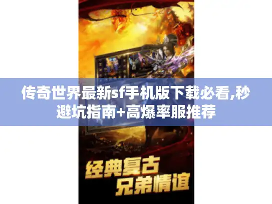 传奇世界最新sf手机版下载必看,秒避坑指南+高爆率服推荐