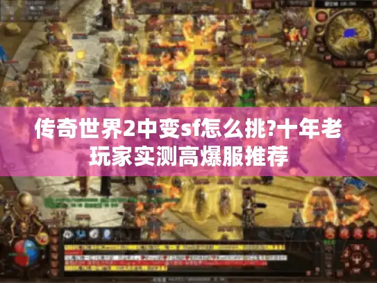 传奇世界2中变sf怎么挑?十年老玩家实测高爆服推荐 传奇世界2中变sf怎么挑?十年老玩家实测高爆服推荐