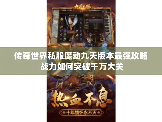 传奇世界私服魔动九天版本最强攻略 战力如何突破千万大关 传奇世界私服魔动九天版本最强攻略 战力如何突破千万大关