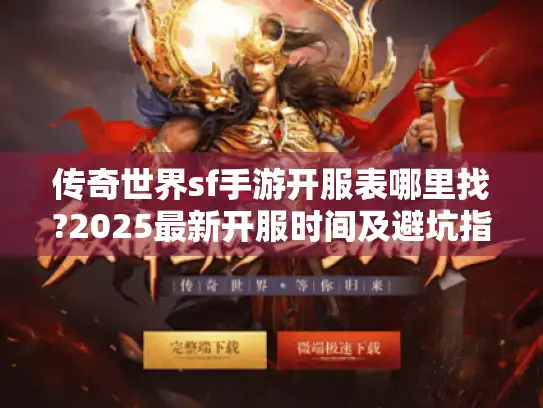 传奇世界sf手游开服表哪里找?2025最新开服时间及避坑指南 传奇世界sf手游开服表哪里找?2025最新开服时间及避坑指南