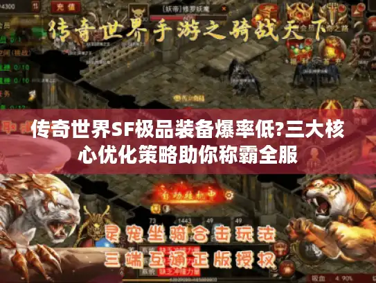 传奇世界SF极品装备爆率低?三大核心优化策略助你称霸全服 传奇世界SF极品装备爆率低?三大核心优化策略助你称霸全服