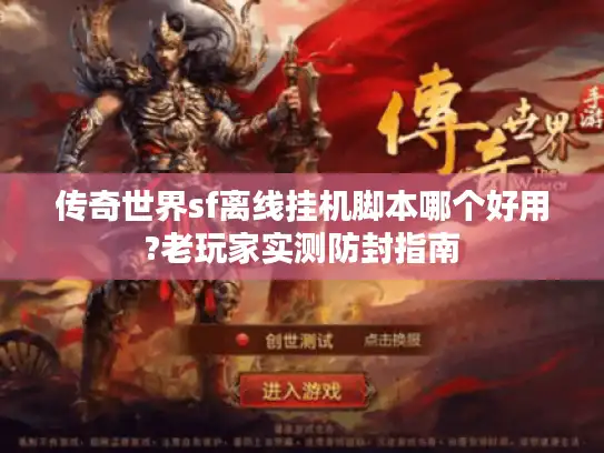 传奇世界sf离线挂机脚本哪个好用?老玩家实测防封指南