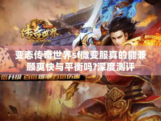 变态传奇世界sf微变服真的能兼顾爽快与平衡吗?深度测评 变态传奇世界sf微变服真的能兼顾爽快与平衡吗?深度测评