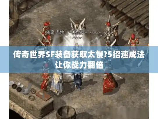 传奇世界SF装备获取太慢?5招速成法让你战力翻倍