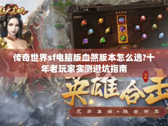 传奇世界sf电脑版血煞版本怎么选?十年老玩家实测避坑指南