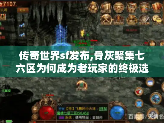 传奇世界sf发布,骨灰聚集七六区为何成为老玩家的终极选择?
