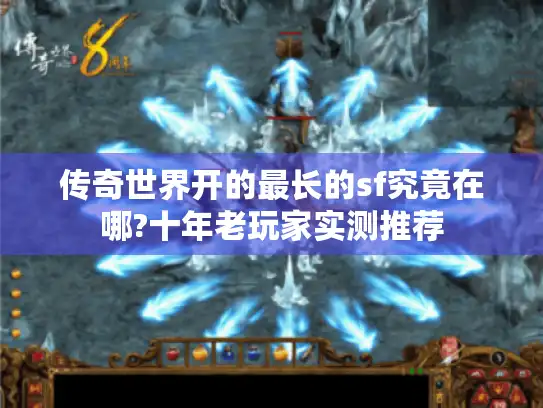 传奇世界开的最长的sf究竟在哪?十年老玩家实测推荐 传奇世界开的最长的sf究竟在哪?十年老玩家实测推荐