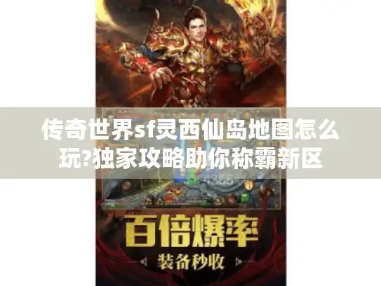 传奇世界sf灵西仙岛地图怎么玩?独家攻略助你称霸新区