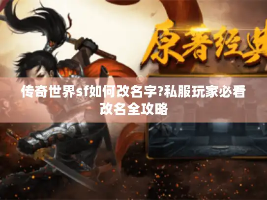 传奇世界sf如何改名字?私服玩家必看改名全攻略