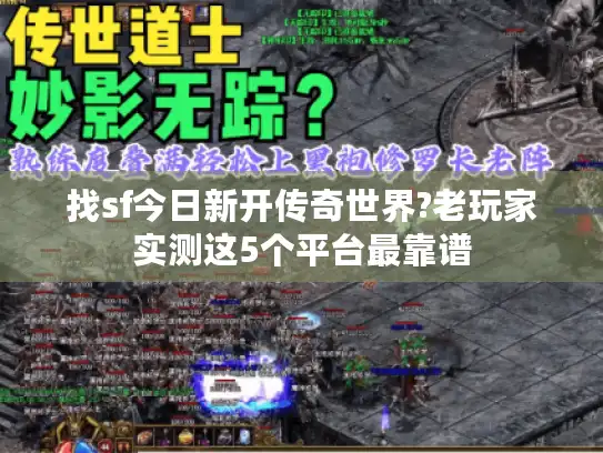 找sf今日新开传奇世界?老玩家实测这5个平台最靠谱 找sf今日新开传奇世界?老玩家实测这5个平台最靠谱