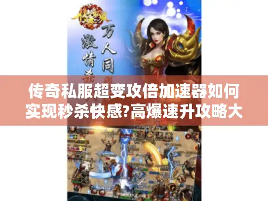 传奇私服超变攻倍加速器如何实现秒杀快感?高爆速升攻略大公开