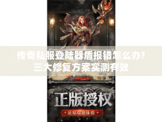 传奇私服登陆器盾报错怎么办?三大修复方案实测有效
