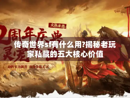 传奇世界sf有什么用?揭秘老玩家私藏的五大核心价值
