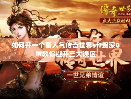 如何开一个高人气传奇世界sf?资深GM教你避开三大误区 如何开一个高人气传奇世界sf?资深GM教你避开三大误区