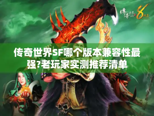 传奇世界SF哪个版本兼容性最强?老玩家实测推荐清单