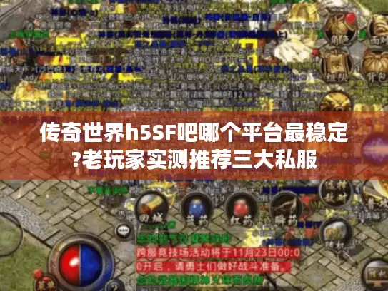 传奇世界h5SF吧哪个平台最稳定?老玩家实测推荐三大私服