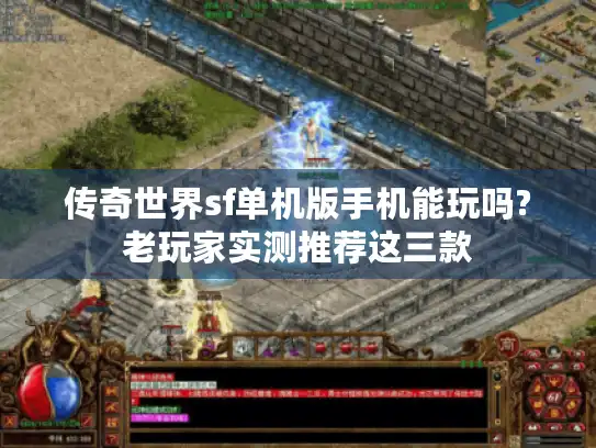 传奇世界sf单机版手机能玩吗?老玩家实测推荐这三款