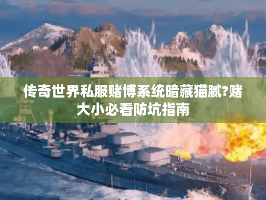 传奇世界私服赌博系统暗藏猫腻?赌大小必看防坑指南 传奇世界私服赌博系统暗藏猫腻?赌大小必看防坑指南