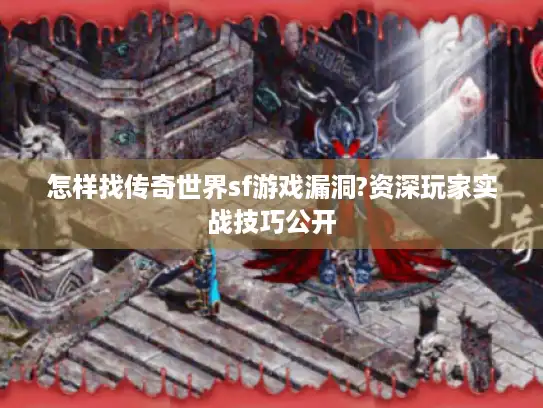 怎样找传奇世界sf游戏漏洞?资深玩家实战技巧公开