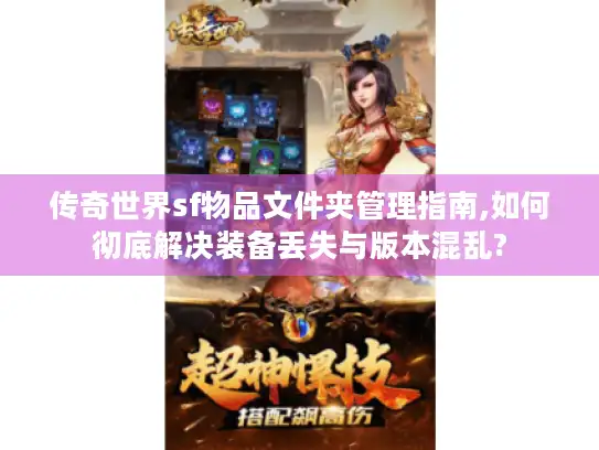 传奇世界sf物品文件夹管理指南,如何彻底解决装备丢失与版本混乱?
