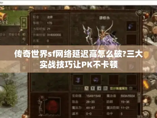 传奇世界sf网络延迟高怎么破?三大实战技巧让PK不卡顿