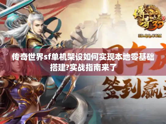传奇世界sf单机架设如何实现本地零基础搭建?实战指南来了 传奇世界sf单机架设如何实现本地零基础搭建?实战指南来了