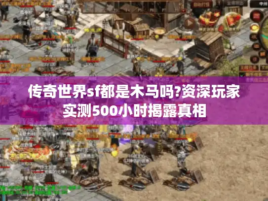 传奇世界sf都是木马吗?资深玩家实测500小时揭露真相