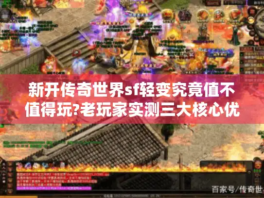 新开传奇世界sf轻变究竟值不值得玩?老玩家实测三大核心优势
