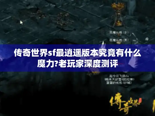 传奇世界sf最逍遥版本究竟有什么魔力?老玩家深度测评