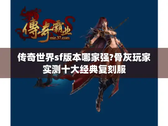 传奇世界sf版本哪家强?骨灰玩家实测十大经典复刻服