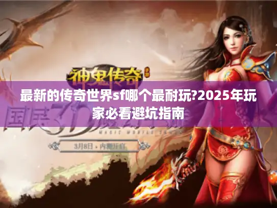 最新的传奇世界sf哪个最耐玩?2025年玩家必看避坑指南