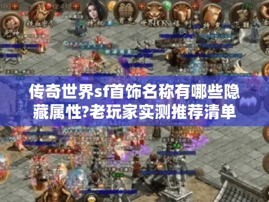 传奇世界sf首饰名称有哪些隐藏属性?老玩家实测推荐清单