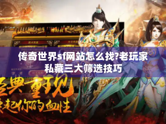 传奇世界sf网站怎么找?老玩家私藏三大筛选技巧