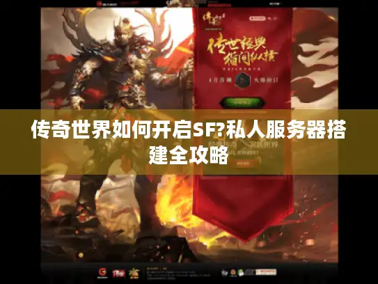 传奇世界如何开启SF?私人服务器搭建全攻略