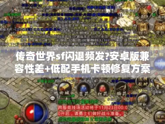 传奇世界sf闪退频发?安卓版兼容性差+低配手机卡顿修复方案