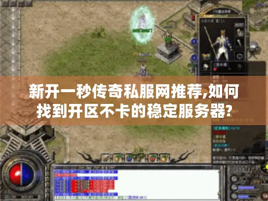新开一秒传奇私服网推荐,如何找到开区不卡的稳定服务器?