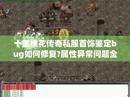 十里桃花传奇私服首饰鉴定bug如何修复?属性异常问题全解析