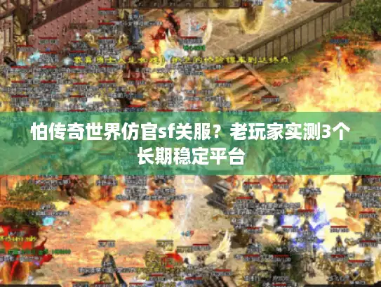 怕传奇世界仿官sf关服？老玩家实测3个长期稳定平台