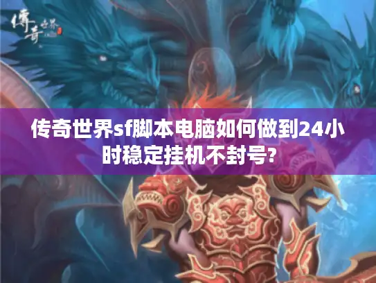 传奇世界sf脚本电脑如何做到24小时稳定挂机不封号?