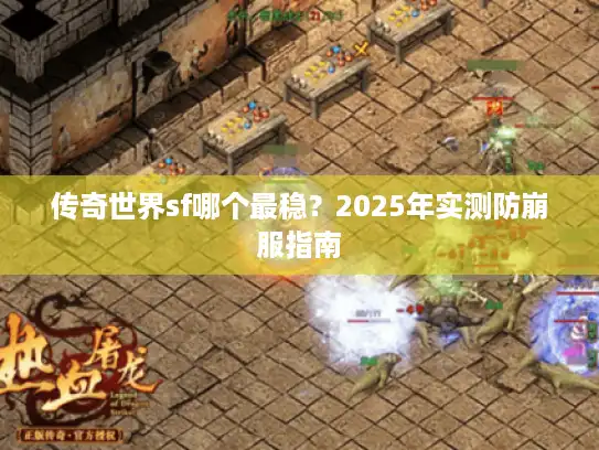 传奇世界sf哪个最稳？2025年实测防崩服指南