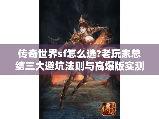 传奇世界sf怎么选?老玩家总结三大避坑法则与高爆版实测 传奇世界sf怎么选?老玩家总结三大避坑法则与高爆版实测