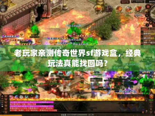 老玩家亲测传奇世界sf游戏盒，经典玩法真能找回吗？