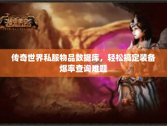 传奇世界私服物品数据库，轻松搞定装备爆率查询难题