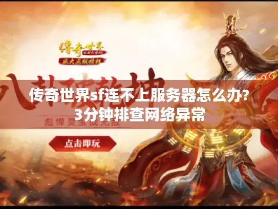 传奇世界sf连不上服务器怎么办?3分钟排查网络异常