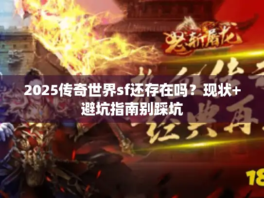 2025传奇世界sf还存在吗？现状+避坑指南别踩坑