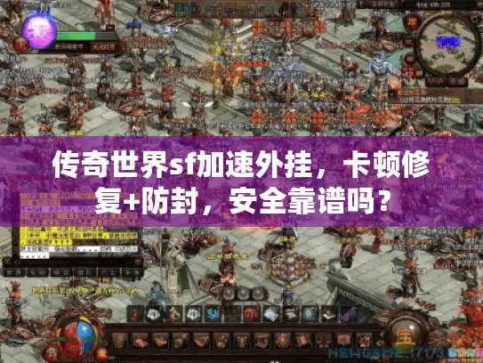 传奇世界sf加速外挂，卡顿修复+防封，安全靠谱吗？